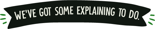 We've got some explaining to do.